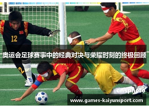奥运会足球赛事中的经典对决与荣耀时刻的终极回顾